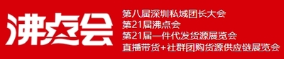 第21屆沸點會（深圳）直播+社群團購貨源供應鏈展覽會、第八屆全國團長大會、私域電商大會